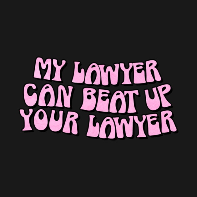 My Lawyer Can Beat Up Your Lawyer Pink by Asilynn