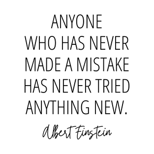 Anyone who has never made a mistake has never tried anything new T-Shirt