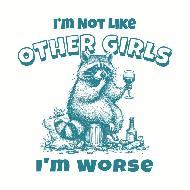 Im Not Like Other Girls Im Worse Funny Raccoon Meme by Visual Vibes