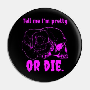 Tell me I'm pretty.... Or die Pin