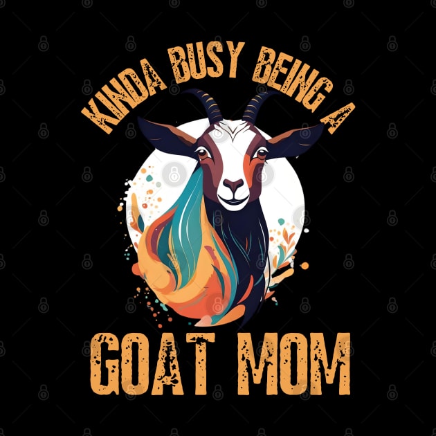 Kinda busy being a mom who loves goats funny farm design by click2print