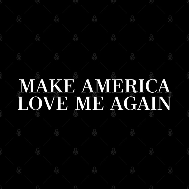 MAKE AMERICA LOVE ME AGAIN by DankFutura