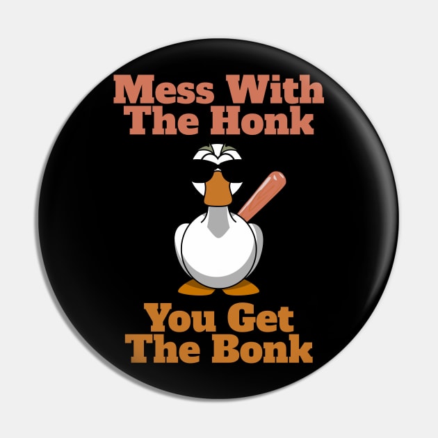 Mess The Honk, You Get The Bonk Pin by JJ Art Space