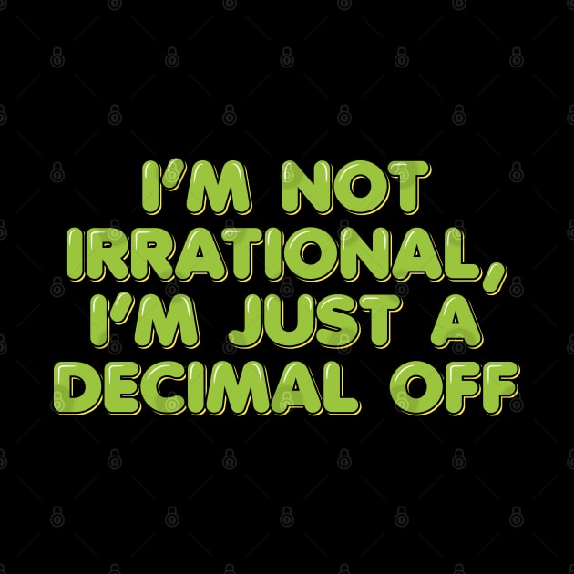 I'm Not Irrational, I'm Just a Decimal Off by ardp13