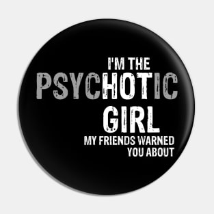 I am the psychotic girl, my friends warned you about Pin