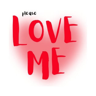 Please Love Me T-Shirt