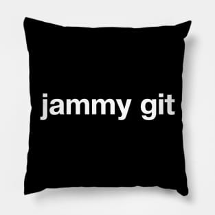 "jammy git" in plain white letters - sarcastic or self-aware? you be the judge Pillow