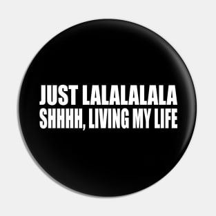 Just lalalalala, shhhh, living my life Pin