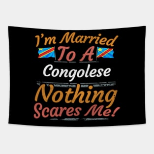 I'm Married To A Congolese Nothing Scares Me - Gift for Congolese From Democratic Republic Of Congo Africa,Middle Africa, Tapestry