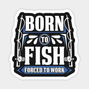 Born to Fish Forced to Work Funny Fishing Life Magnet