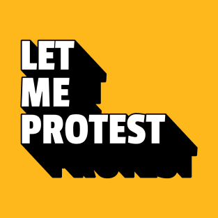 LET ME PROTEST T-Shirt