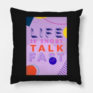 Life is short. Talk Fast. Pillow