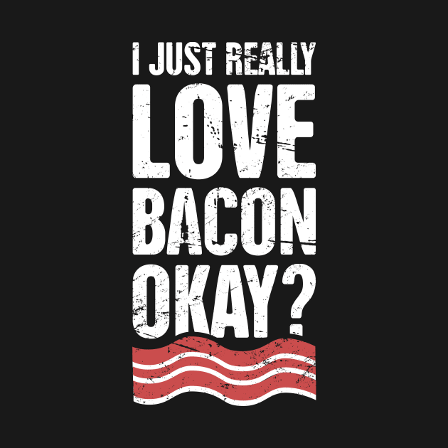 I Just Really Love Bacon, Okay? by MeatMan