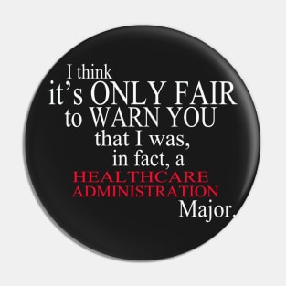 I Think It’s Only Fair To Warn You That I Was, In Fact, A Healthcare Administration Major Pin