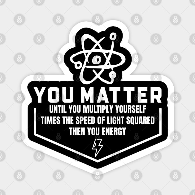 You Matter Then You Energy Magnet by Hunter_c4 "Click here to uncover more designs"