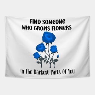 Find Someone Who Grows Flowers In The Darkest Parts Of You Tapestry