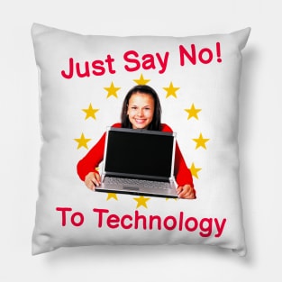 Just Say No To Technology - Extremely Silly Funny Quote Because I Mean C'Mon Now We Need Technology Pillow