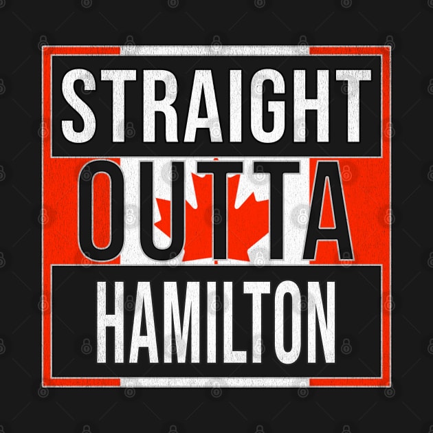 Straight Outta Hamilton - Gift for Canadian From Hamilton Ontario by Country Flags