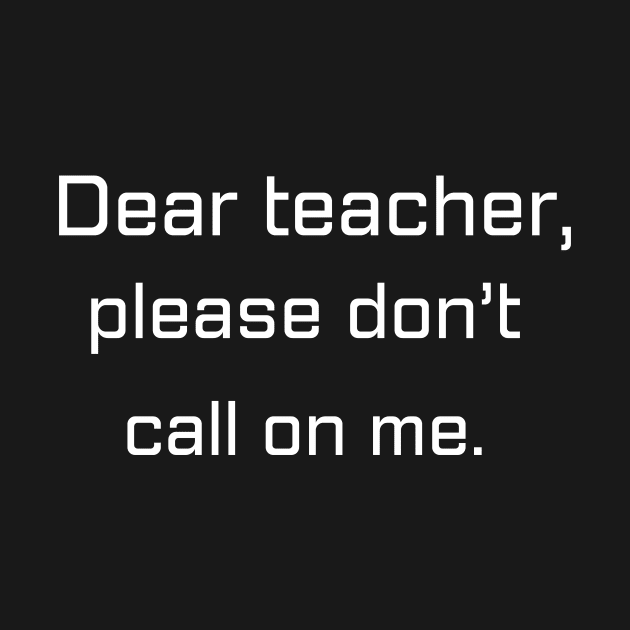 Dear teacher, don’t call on me | Funny gift for teens by Fayn