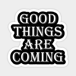 Good Things are Coming Magnet