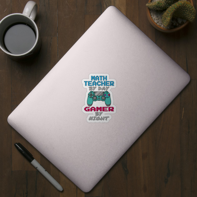 Math Teacher By Day Gamer By Night - Math Teacher Gift - Sticker