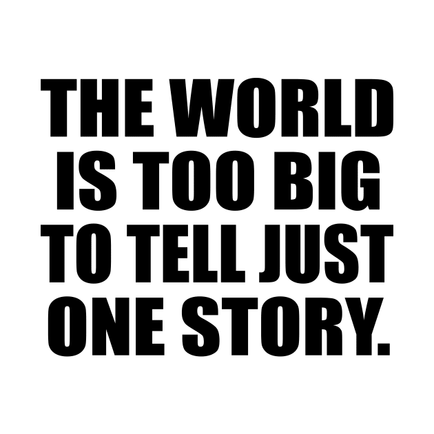 The world is too big to tell just one story by CRE4T1V1TY