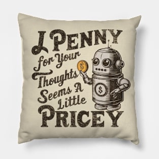 A Penny For Your Thoughts Seems Little Pricey, Funny Pillow