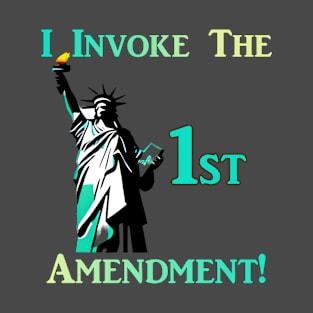 I Invoke the 1st Amendment! T-Shirt