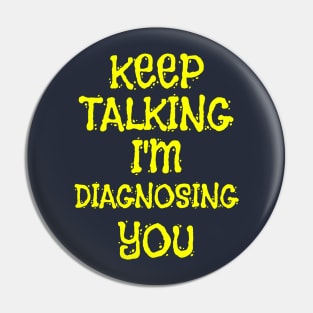 Keep Talking I'm Diagnosing You Sarcastic Saying Gift Pin