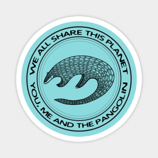 Pangolin - We All Share This Planet - meaningful animal design Magnet