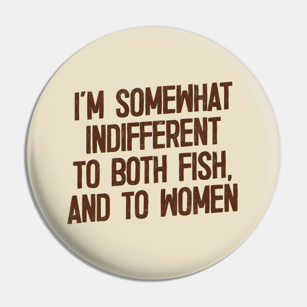 I'm Somewhat Indifferent To Both Fish & To Women Pin by DankFutura