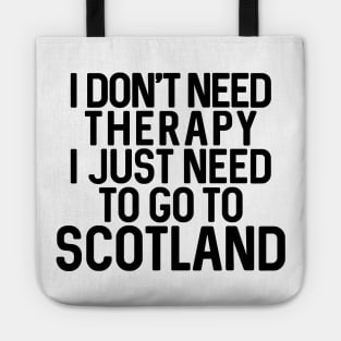 I DON'T NEED THERAPY I JUST NEED TO GO TO SCOTLAND Tote