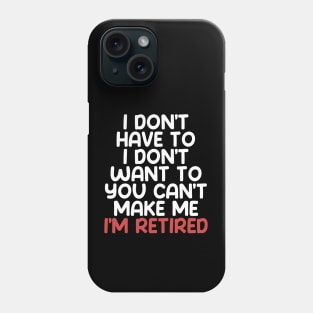 I don’t have to, I don’t want to, you can’t make me. I’m retired. With "I’m retired in red on a Dark Background Phone Case