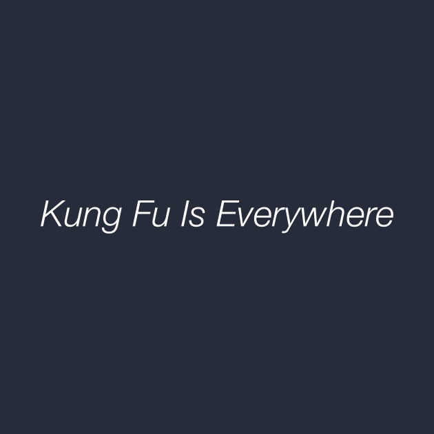 Kung Fu Is Everywhere by BKF