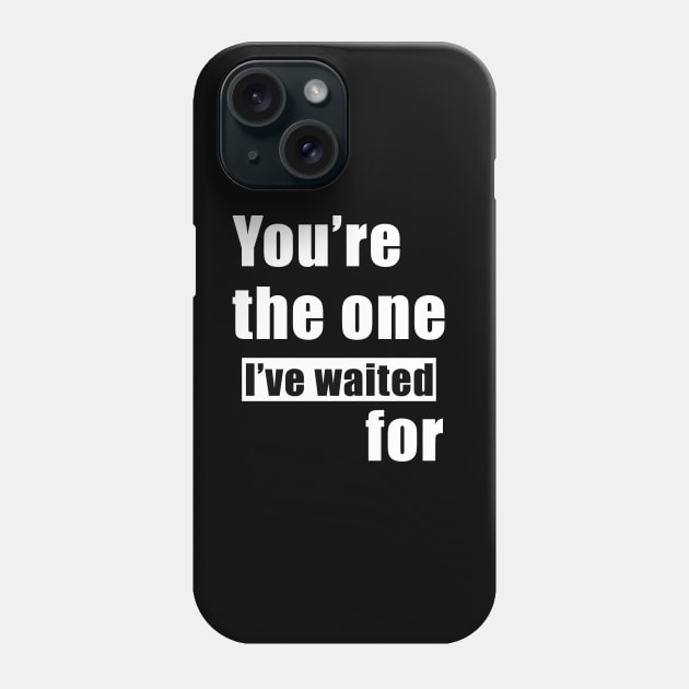 You’re The one I've Waited For Phone Case by Heartfeltarts