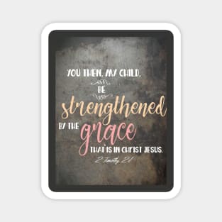 Be strengthened in grace. 2 Timothy 2:1 Magnet