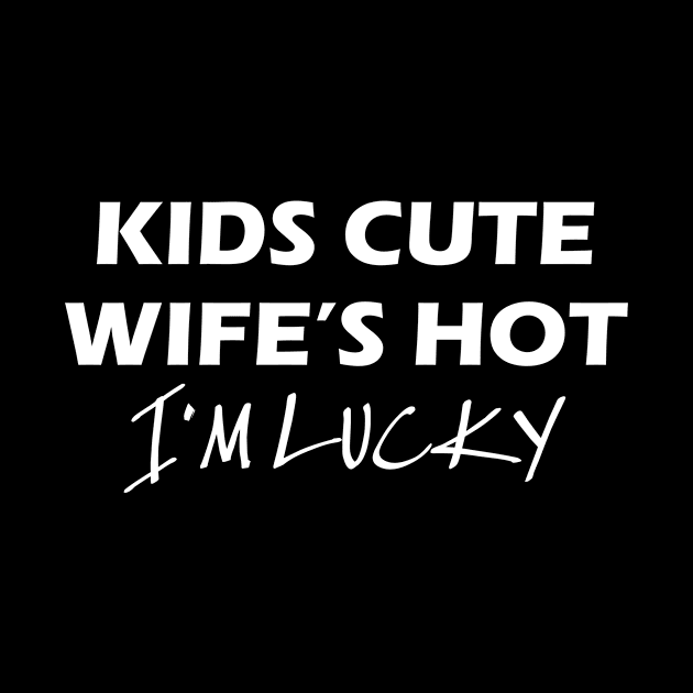 Kids Cute Wife Hot I'm Lucky by jerranne