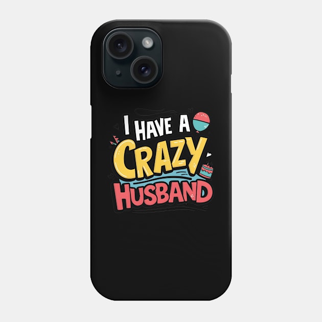 New happy birthday husband I have crazy husband Phone Case by AlishaAycha