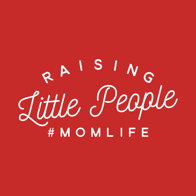 Raising Little People - Mom Life by tshirtexpress