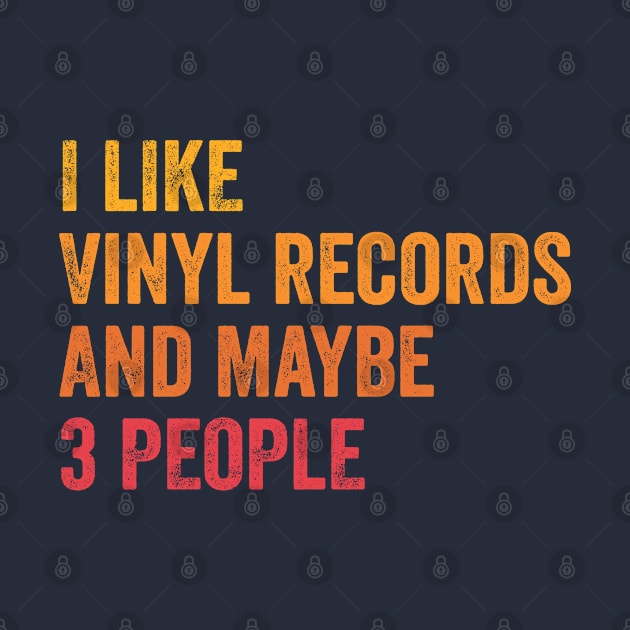 I Like Vinyl records and Maybe 3 People - Vinyl records Lover Gift by ChadPill