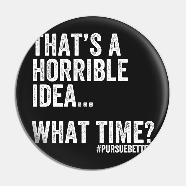 That's a Horrible Idea... What Time? Pin by cdubs70