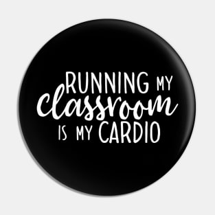 Running My Classroom Is My Cardio Funny Teacher Pin