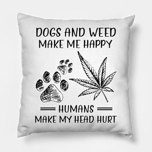 Dogs And Weed Make Me Happy Humans Make My Head Hurt Pillow