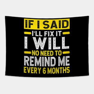 If I Said I Will Fix It I Will No Need To Remind Me After Six Months Shirt, Mechanic Shirt, Plumber Shirt, Handyman Gift Idea Tapestry