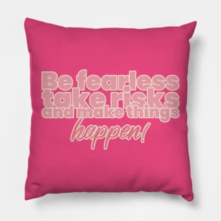 Be fearless, take risks, and make things happen! Pillow