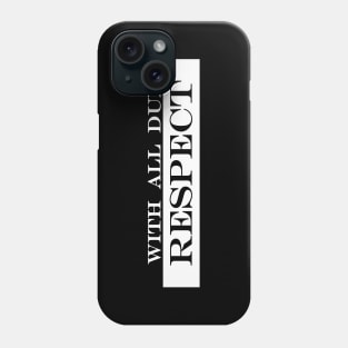 with all due respect Phone Case