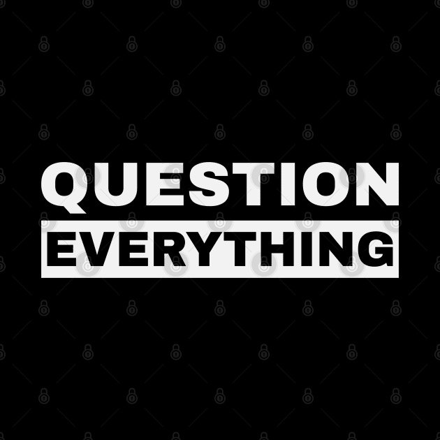 Question Everything by SunGraphicsLab