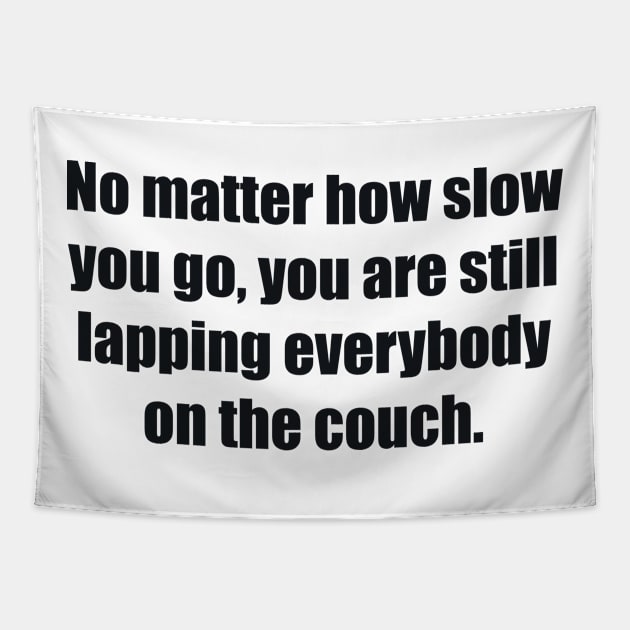 No matter how slow you go, you are still lapping everybody on the couch Tapestry by BL4CK&WH1TE 