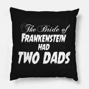 The Bride of Frankenstein Had Two Dads Pillow