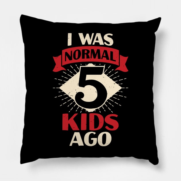 I Was Normal 5 Kids Ago Mother of Five Kids Gift Pillow by Dolde08